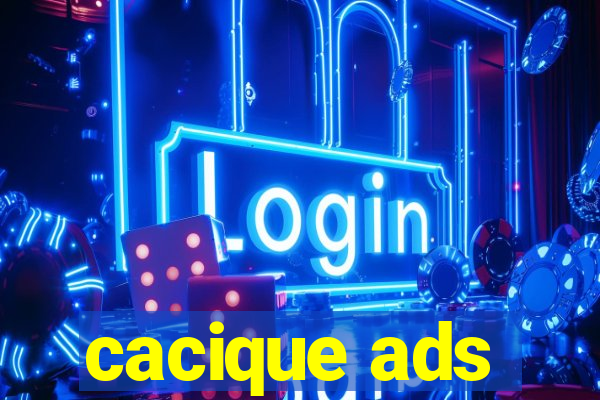 cacique ads